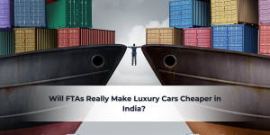 Read more about the article Will FTAs Really Make Luxury Cars Cheaper in India?