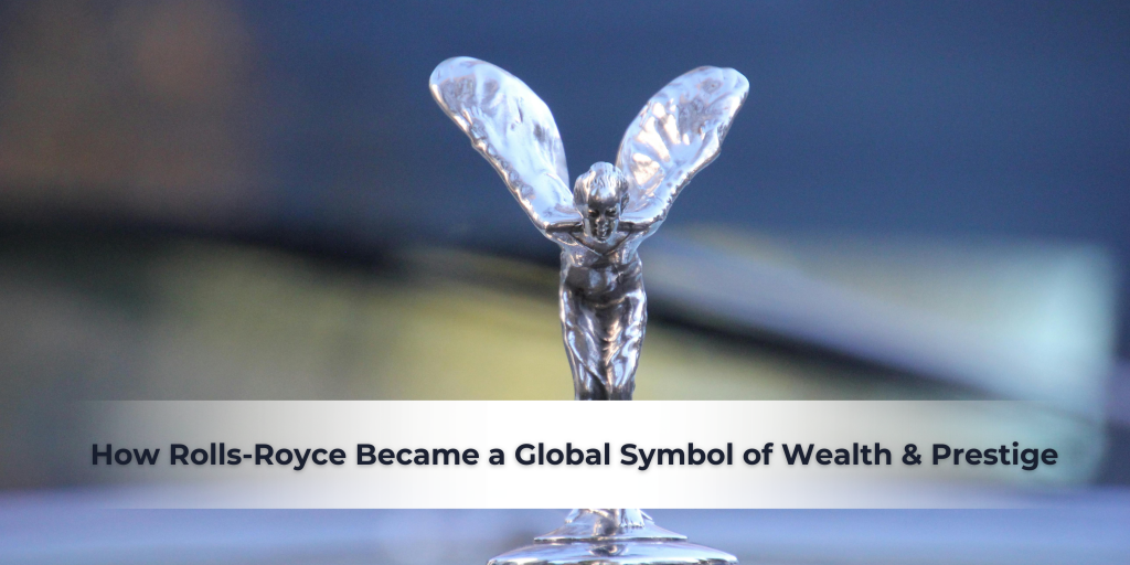 How Rolls-Royce Became a Global Symbol of Wealth & Prestige