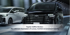 Read more about the article Toyota Vellfire Review – The Ultimate Expression of Luxury, Comfort & Conscious Mobility
